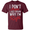 Image of "I Don't Argue, I Just Explain Why I'm Right" Funny T Shirt
