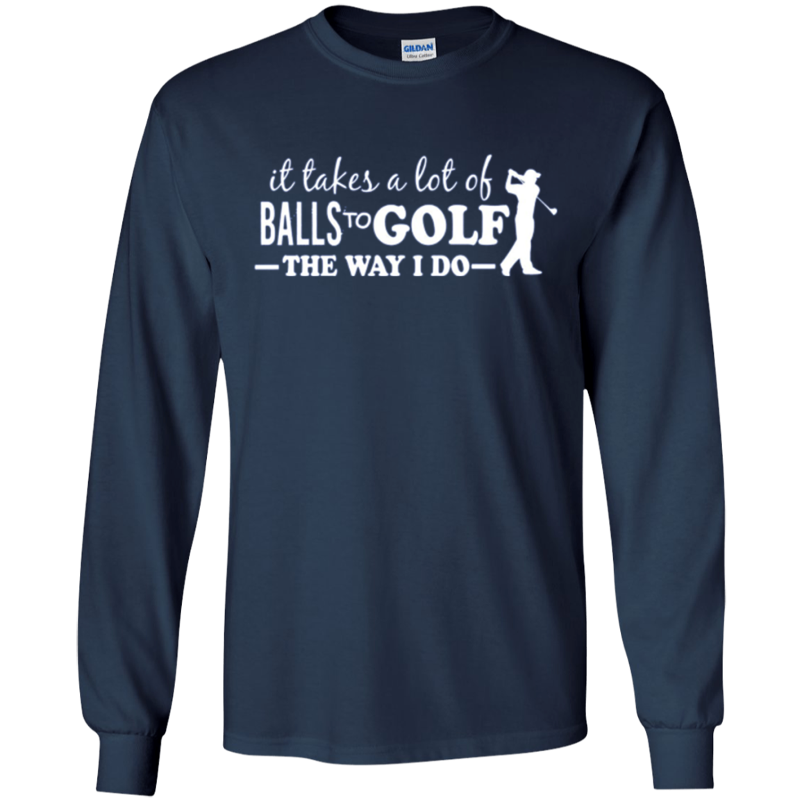 "It takes a lot of Balls to Golf....." Golfer Apparel