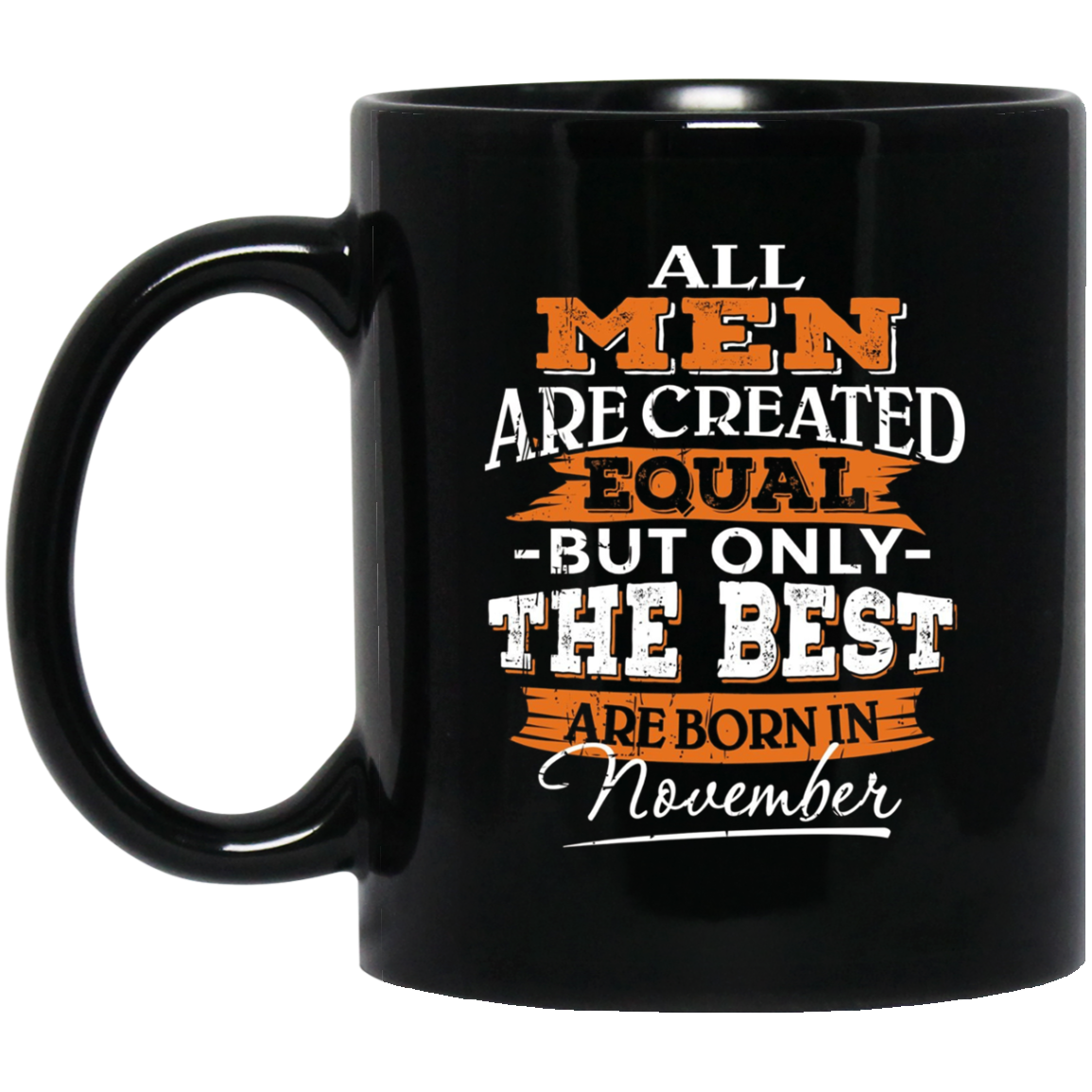 All Men Are Created Equal But The Best Are Born In November