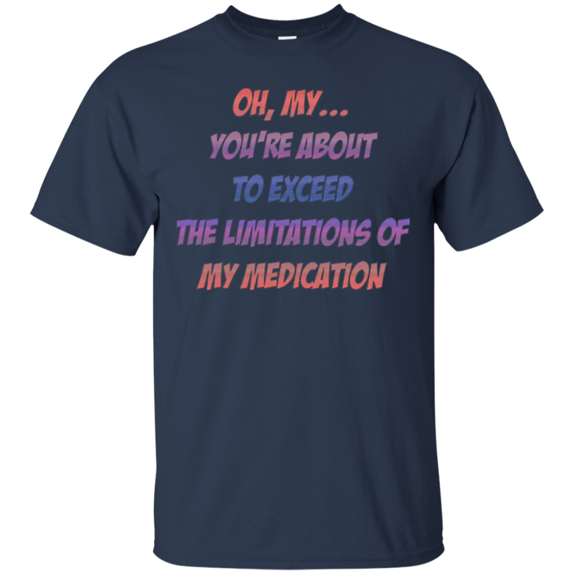 About To Exceed The Limitations Of My Medication T-Shirt