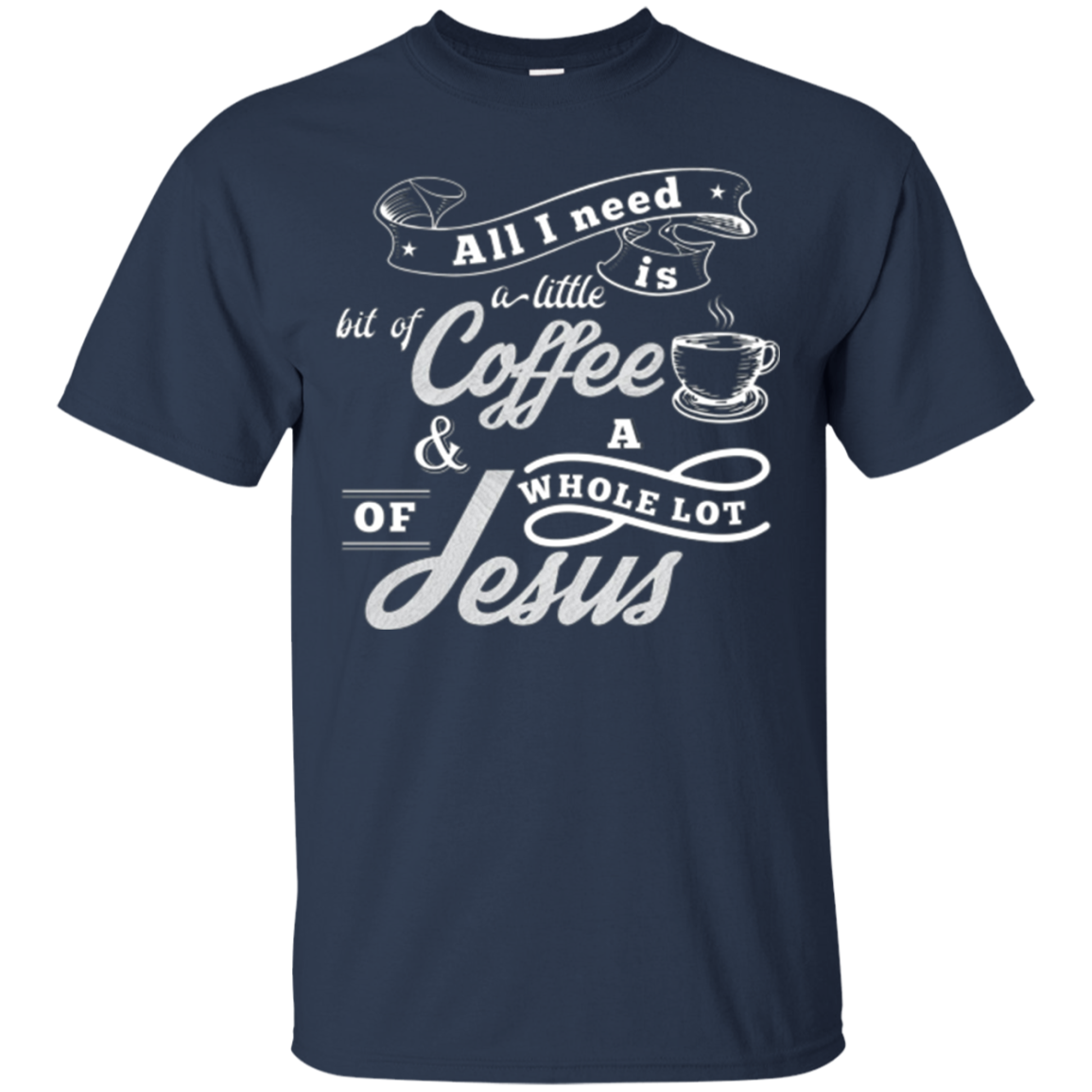 All I need is coffee and a whole lot of Jesus. Christian Tee
