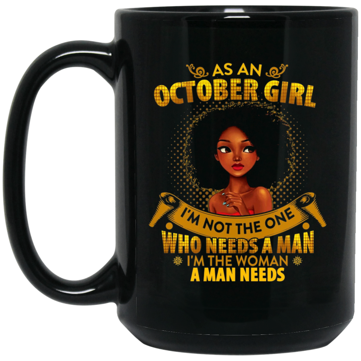 As An October Girl I'm The Woman A Man Needs Long Sleeve