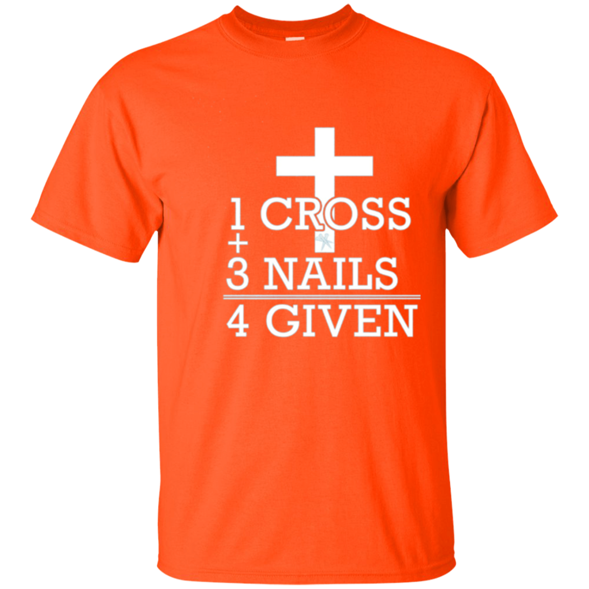 1 Cross + 3 Nails = 4 Given - Forgiven Christian Gift Shirt