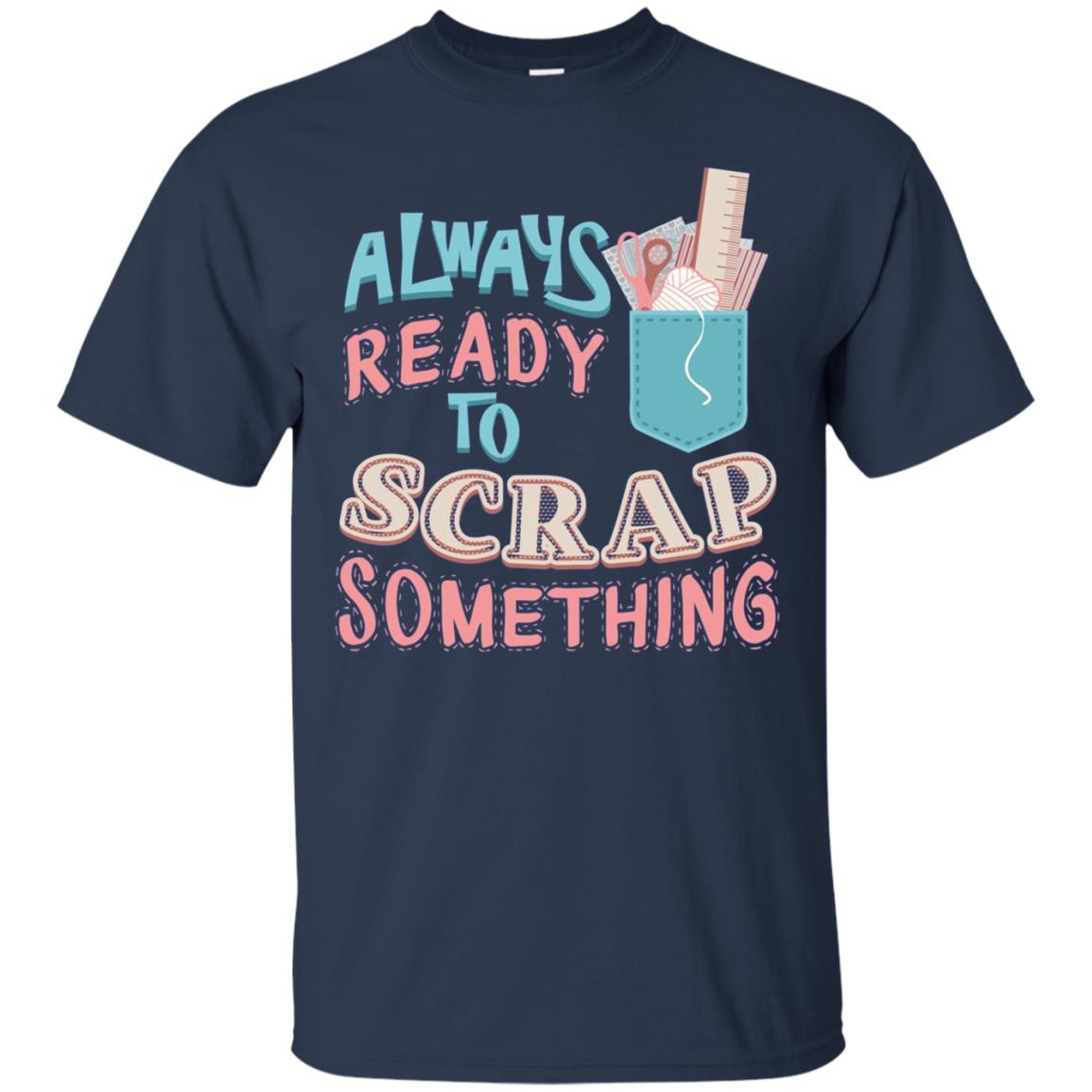 Always Ready To Scrap Something Scrapbooking Shirt