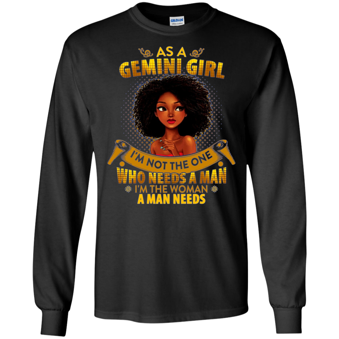 As A Gemini Girl I'm The Woman A Man Needs Long Sleeve