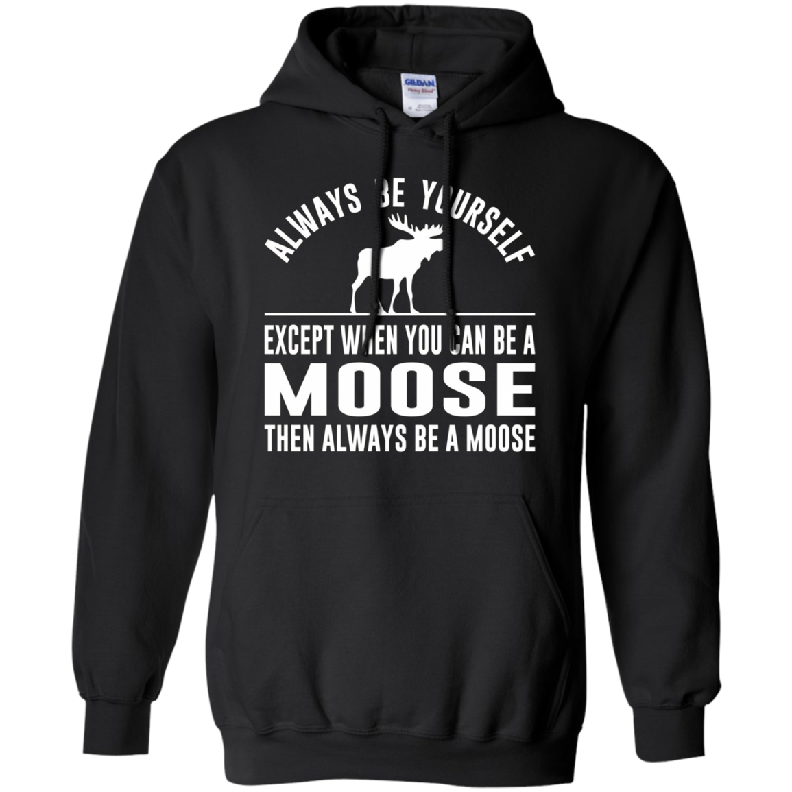 Always Be Yourself - Except When You Can Be a Moose Shirt
