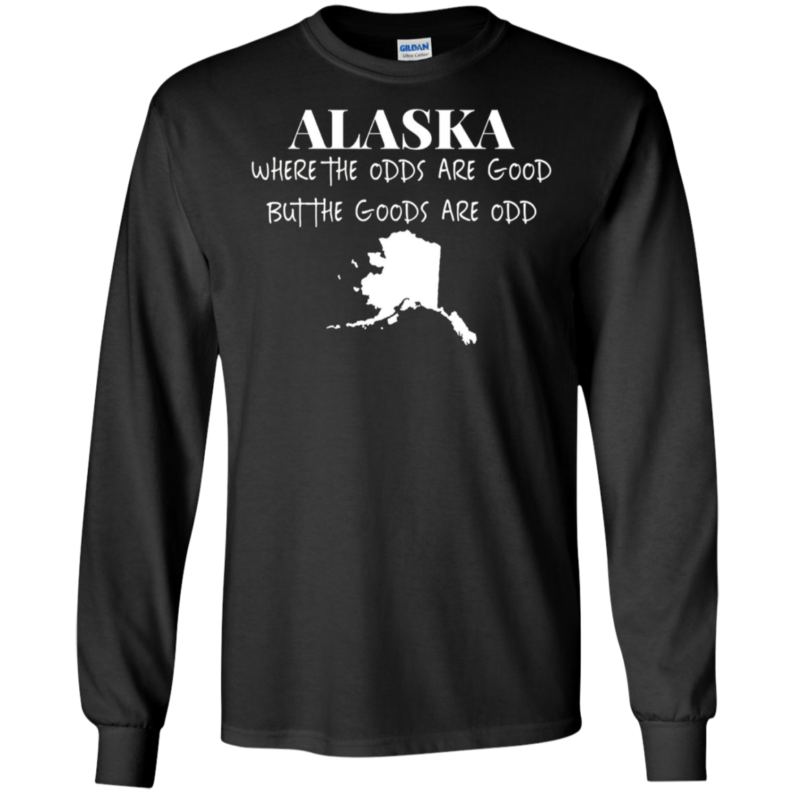 Alaska - Where the Odds Are Good But the Goods Are Odd Shirt