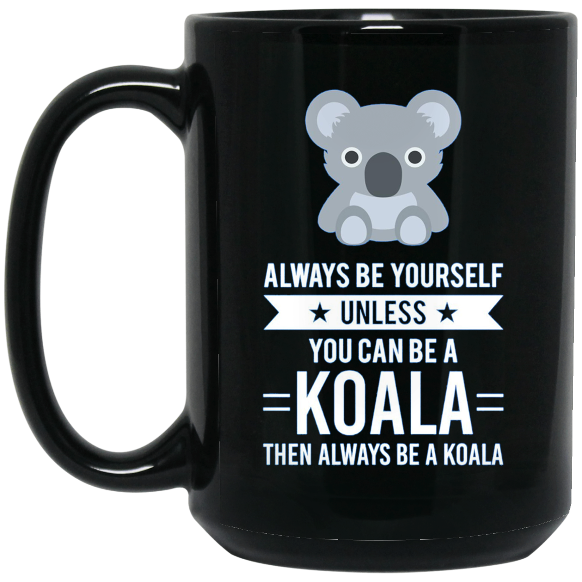 Always Be Yourself Unless You Can Be A Koala T-Shirt