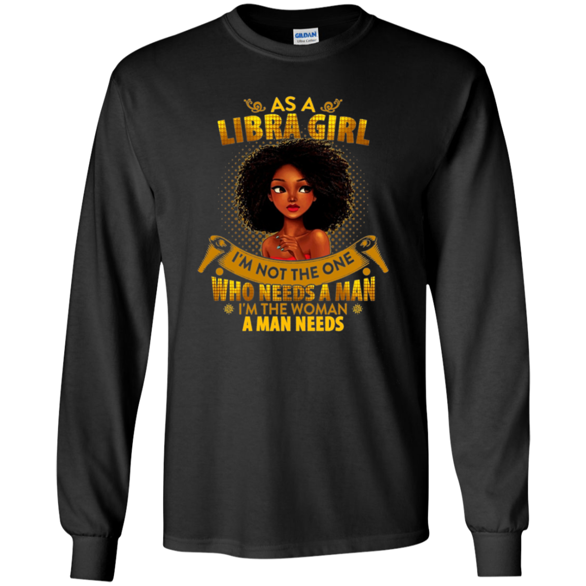 As A Libra Girl I'm The Woman A Man Needs Long Sleeve