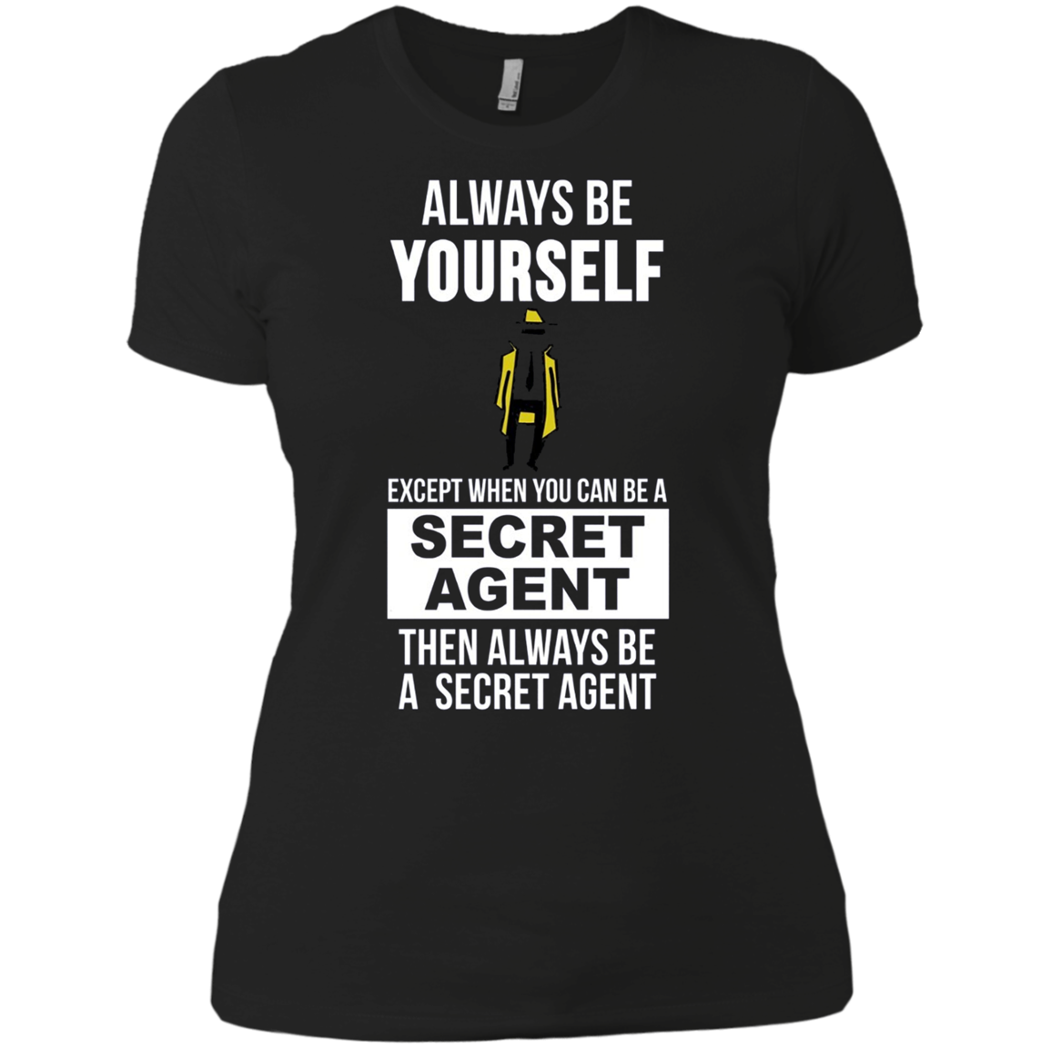 Always be yourself except when you can secret agent t-shirt
