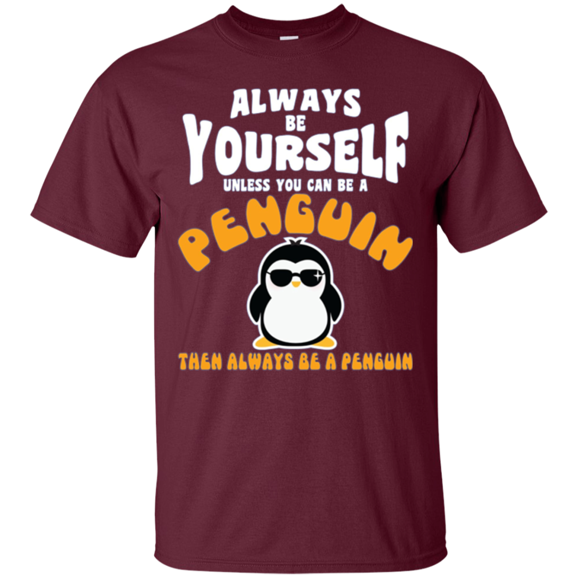 Always Be Yourself Unless You Are Penguin Then Be Penguin
