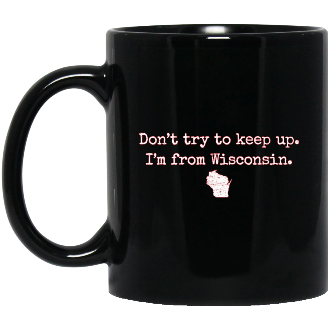 "Don't try to keep up. I'm from Wisconsin." WI wisco t-shirt