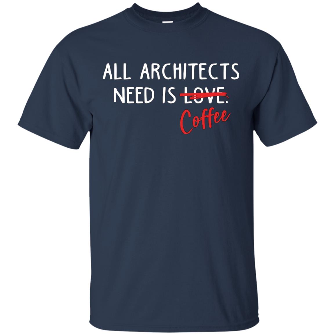 All Architects Need Is Coffee Funny Architecture T Shirt