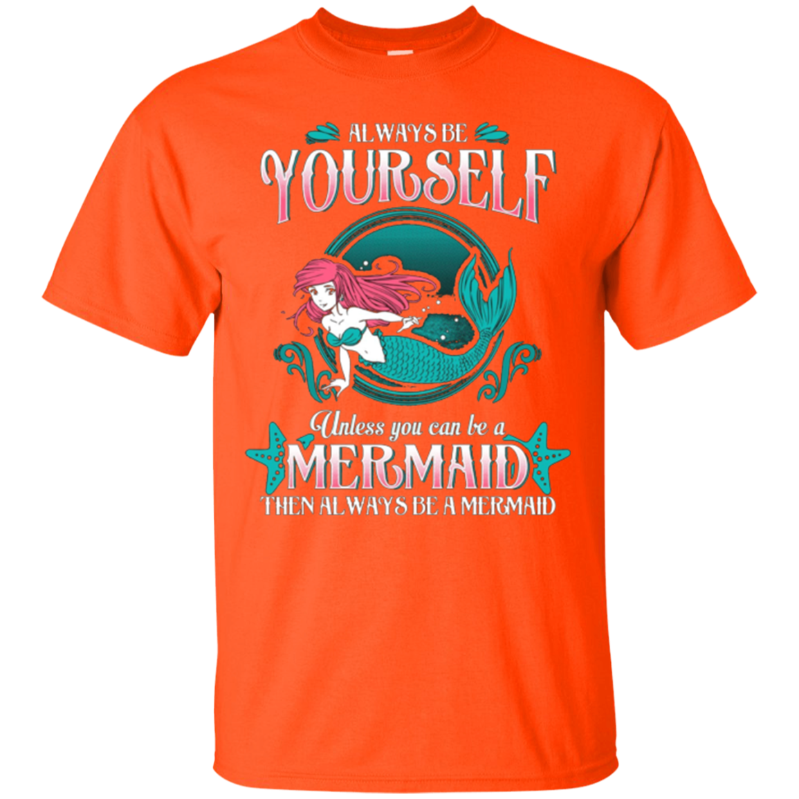 Always Be Yourself Unless You Can Be A Mermaid Shirt