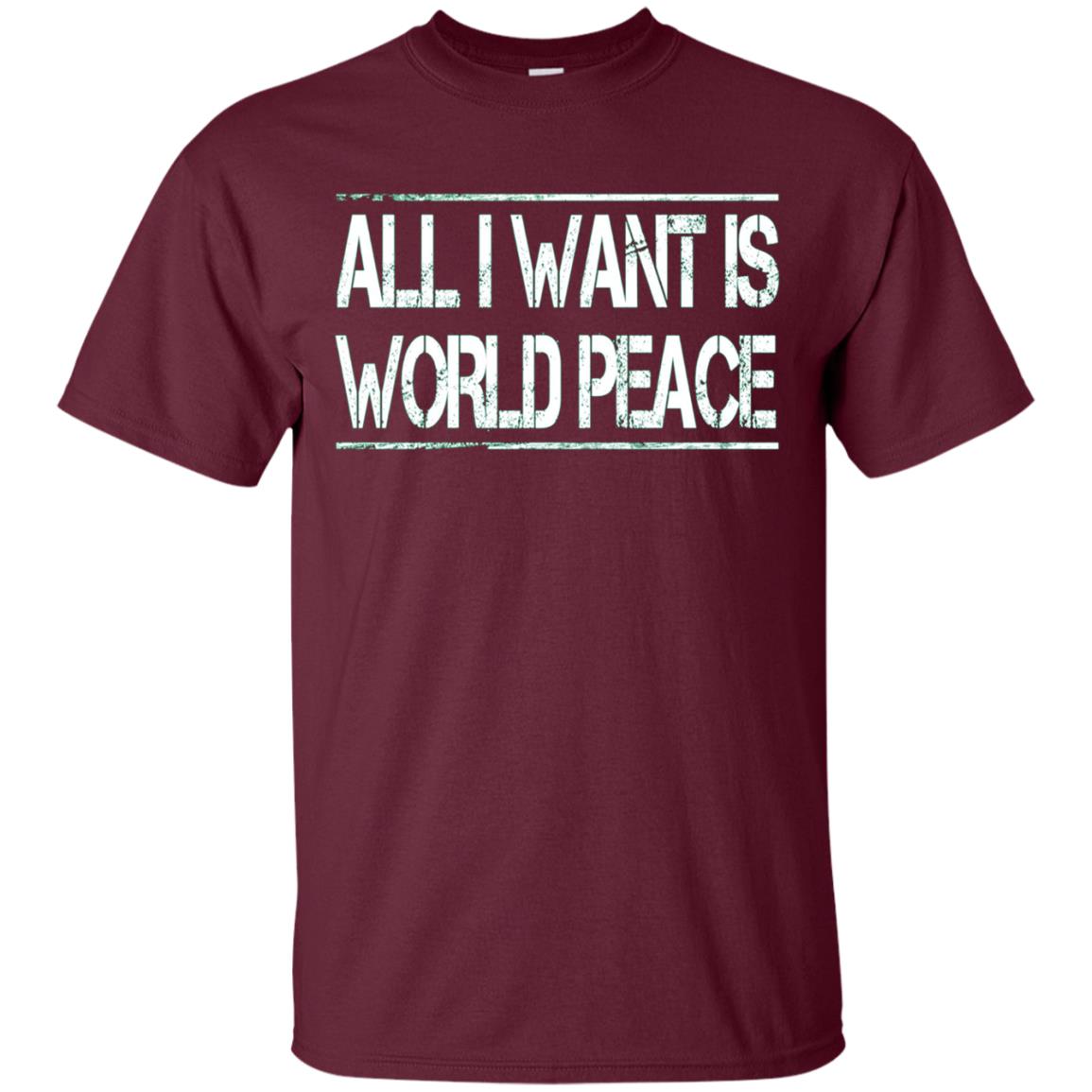 All I Want Is World Peace | Anti-war T-Shirt