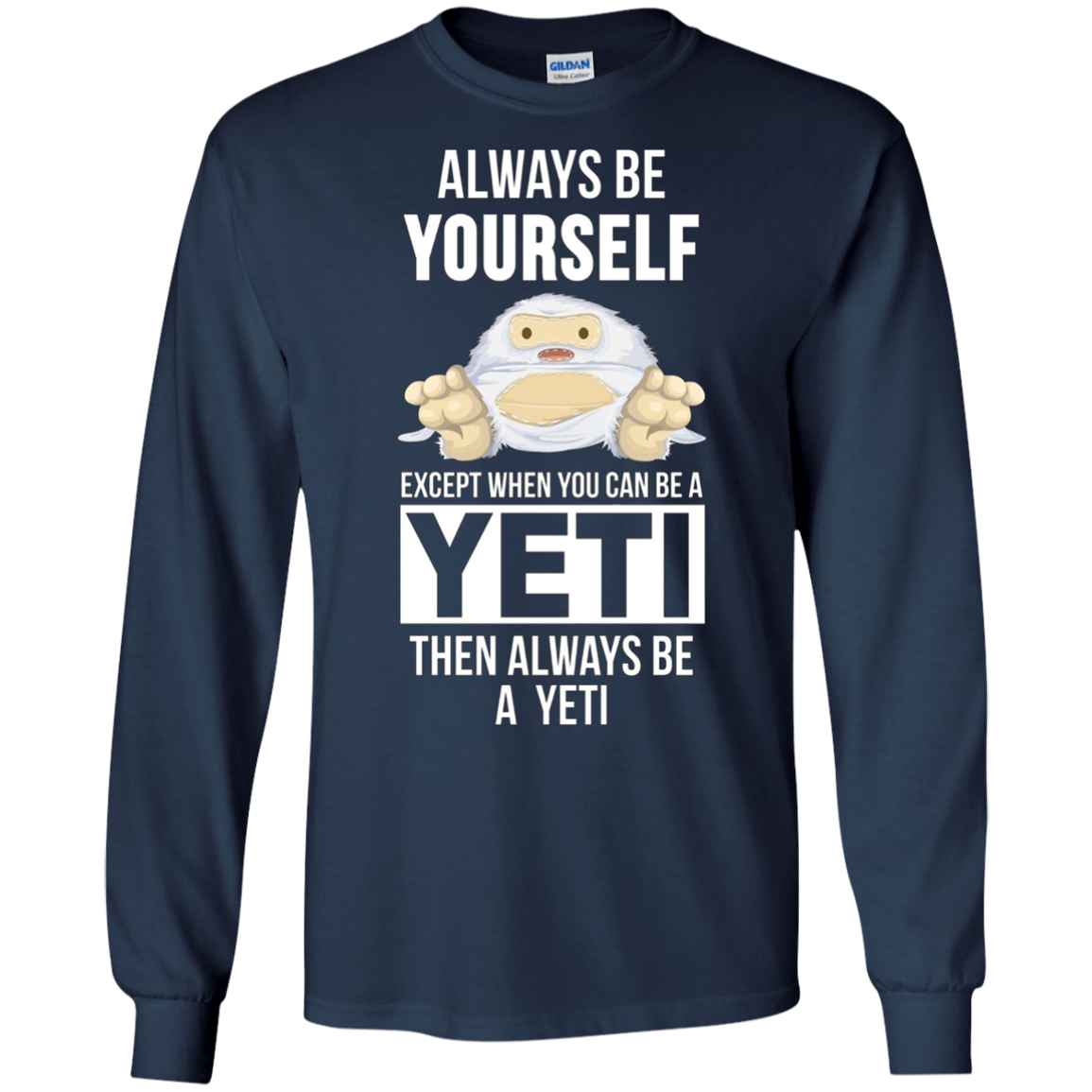 Always be yourself except when you can be a yeti t-shirt
