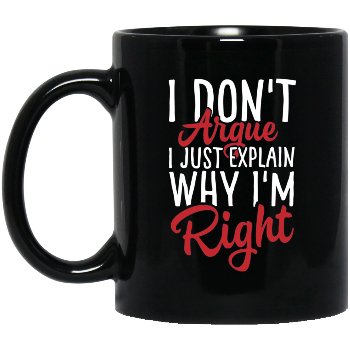 "I Don't Argue, I Just Explain Why I'm Right" Funny T Shirt