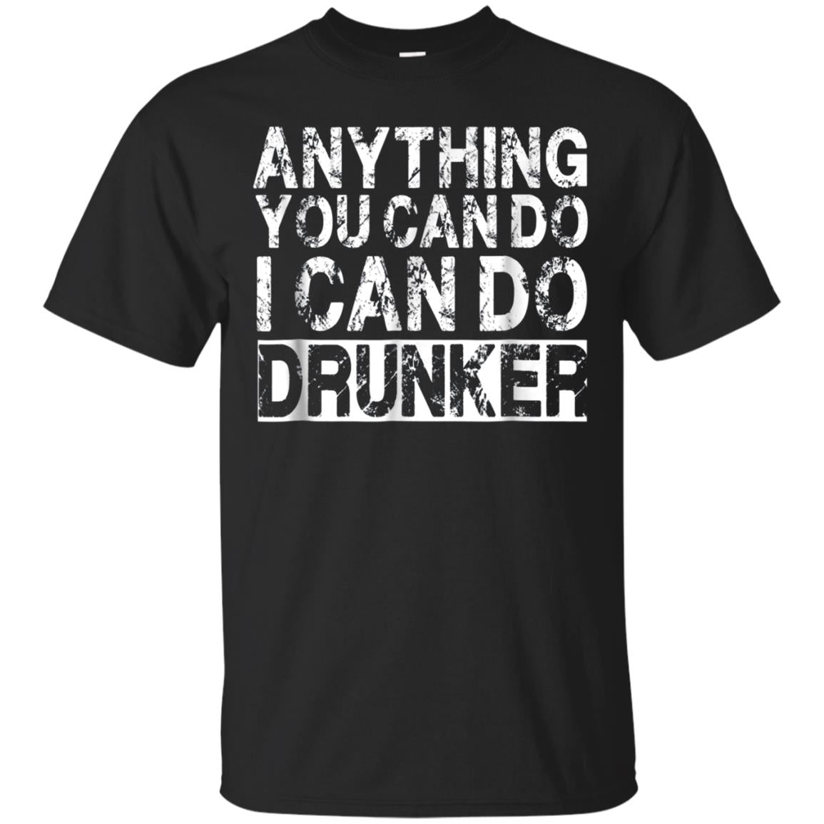 Anything You Can Do I Can Do Drunker Funny Drinking Shirts