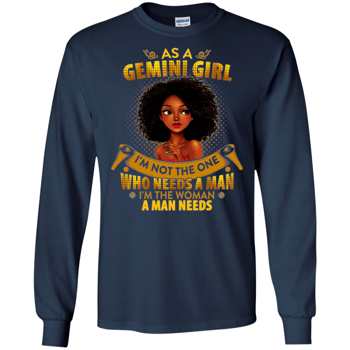 As A Gemini Girl I'm The Woman A Man Needs Long Sleeve