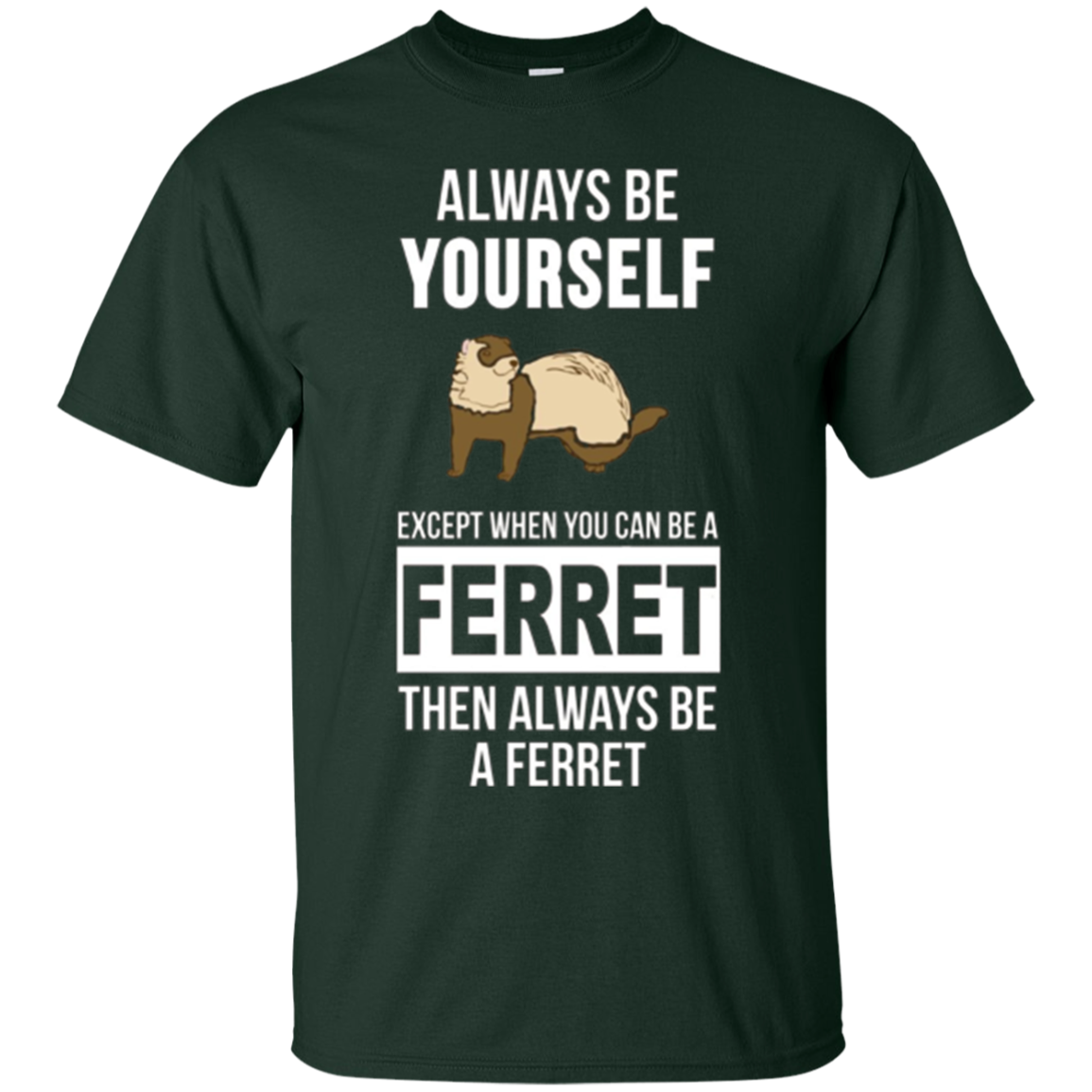 Always be yourself except when you can be a ferret t-shirt