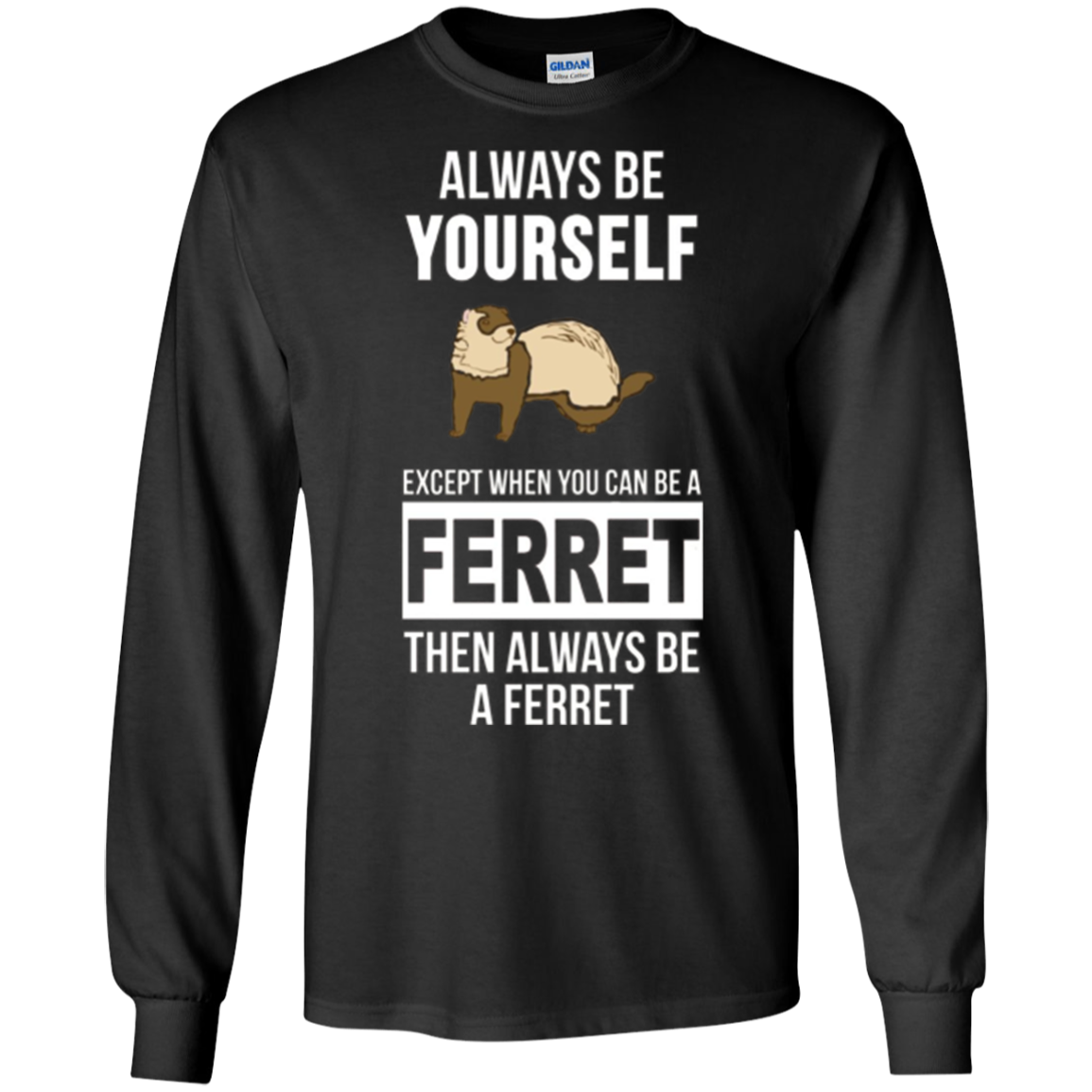 Always be yourself except when you can be a ferret t-shirt