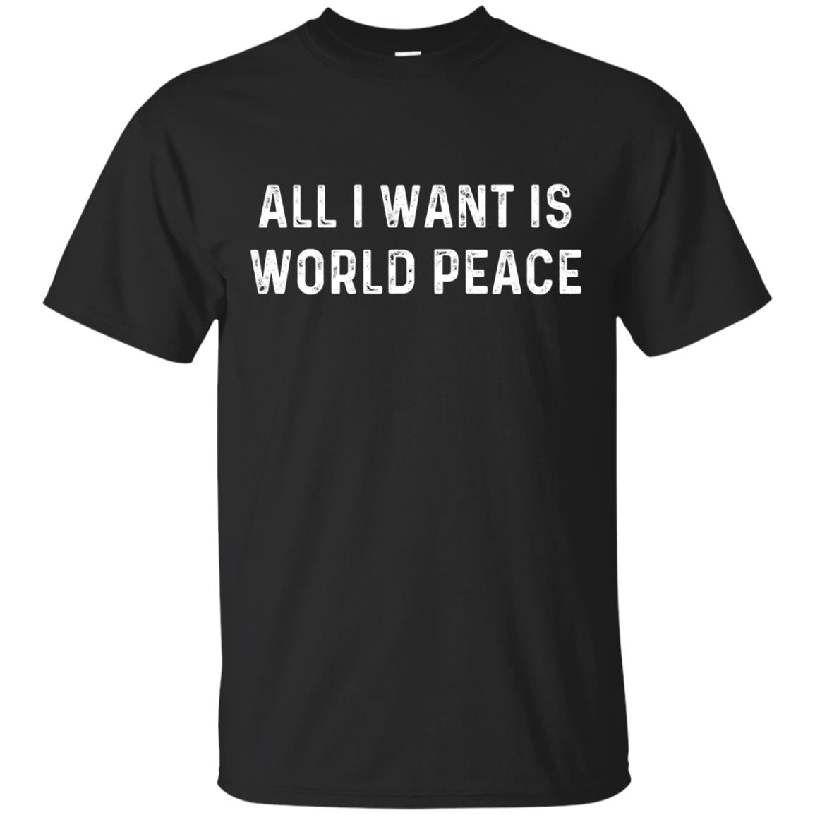 All I Want Is World Peace | Anti-war Harmony T-Shirt
