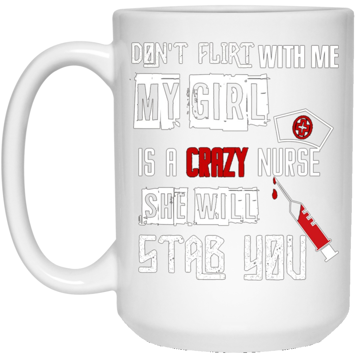 "Don't Flirt With Me, My Girl Is A Crazy Nurse..." T-Shirt