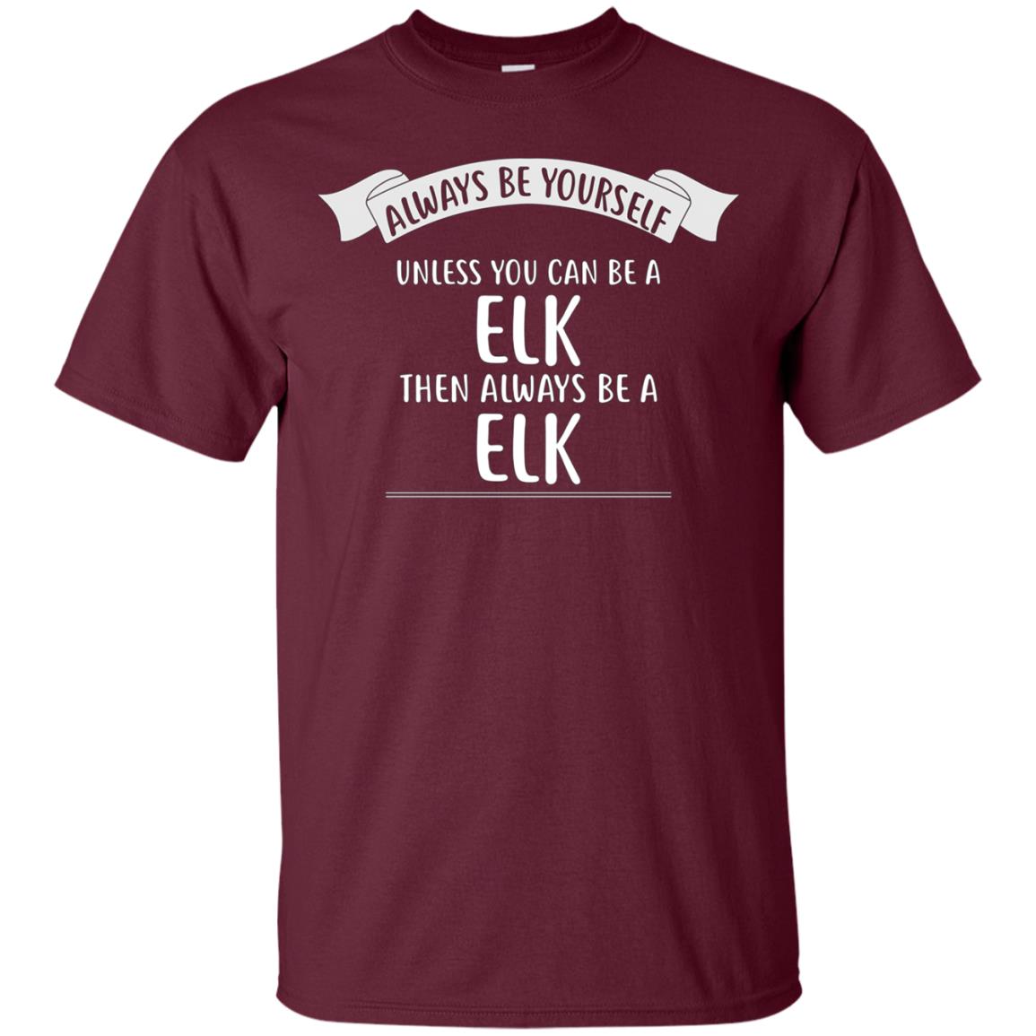 Always be Yourself Unless You Can be a ELK T-Shirt Funny