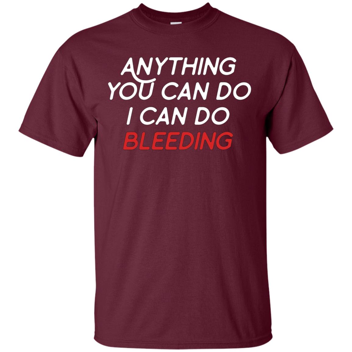 Anything You Can Do I Can Do Bleeding Feminist Gift T Shirt