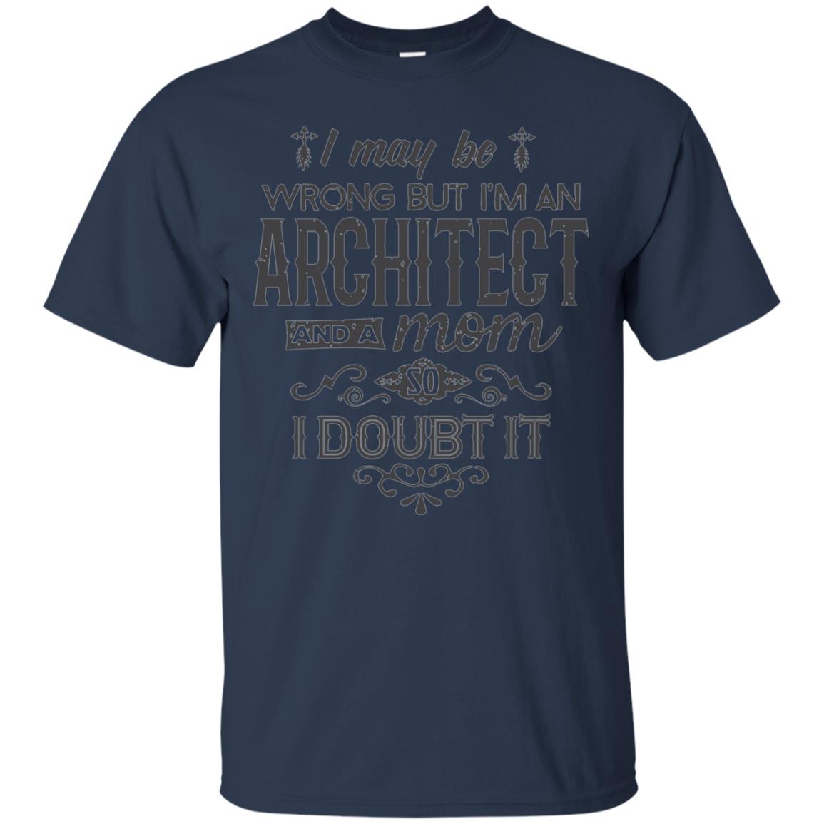 Architect Mom Shirt I May Be Wrong Mommy Gift TShirt