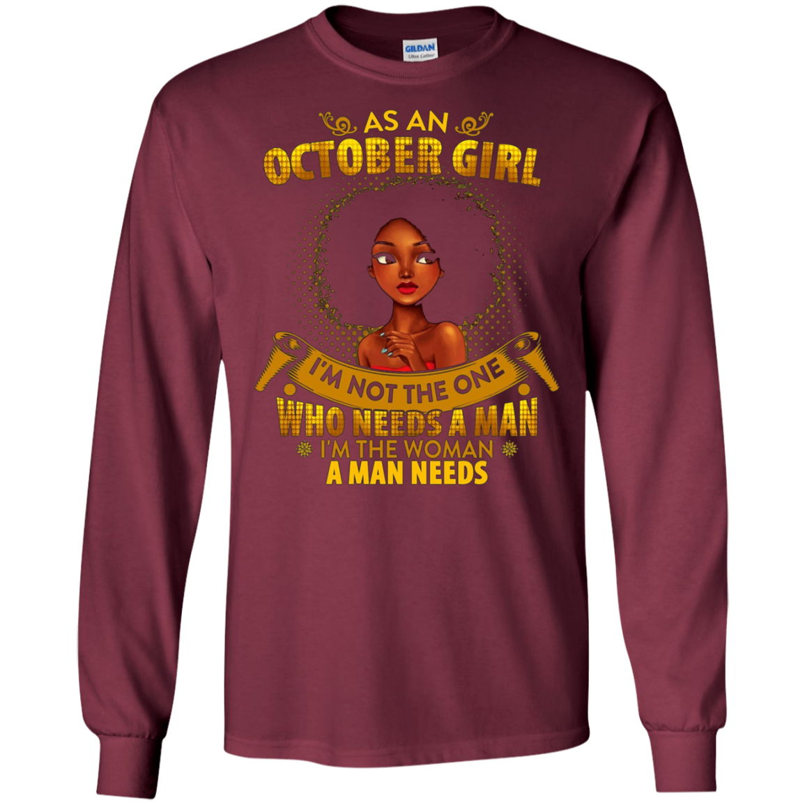 As An October Girl I'm The Woman A Man Needs Long Sleeve