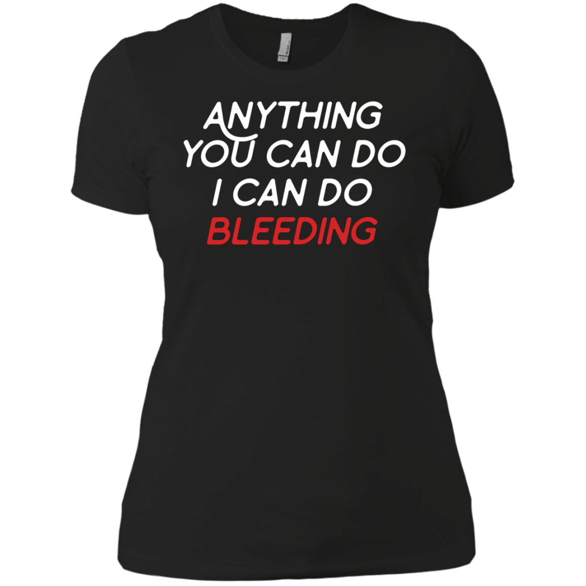 Anything You Can Do I Can Do Bleeding Feminist Gift T Shirt