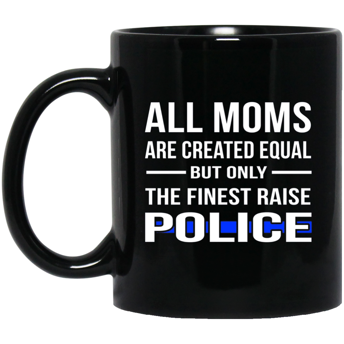 All Moms Are Created Equal But Only The Finest Raise Police