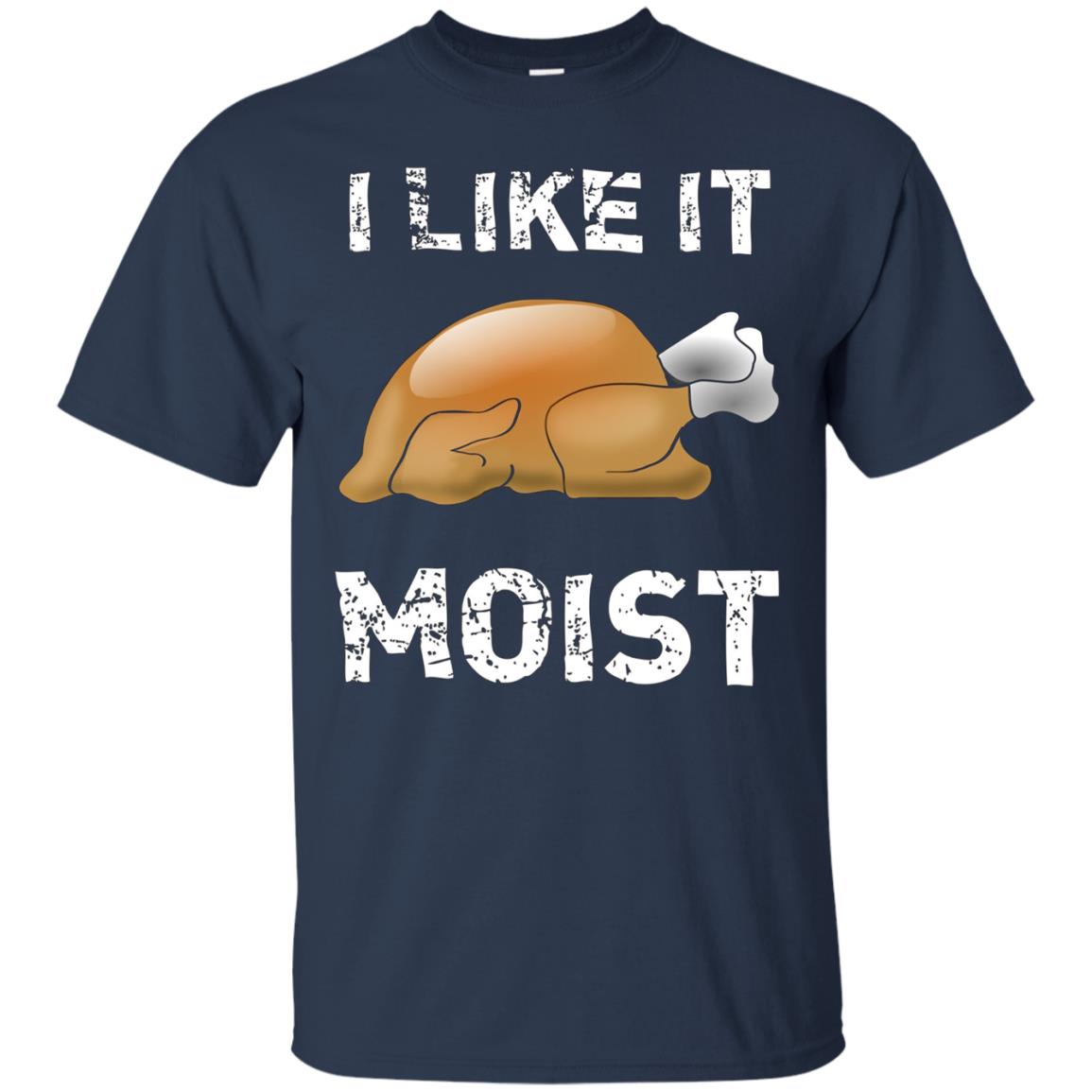 "I Like It Moist" Funny Turkey Thanksgiving T-Shirt