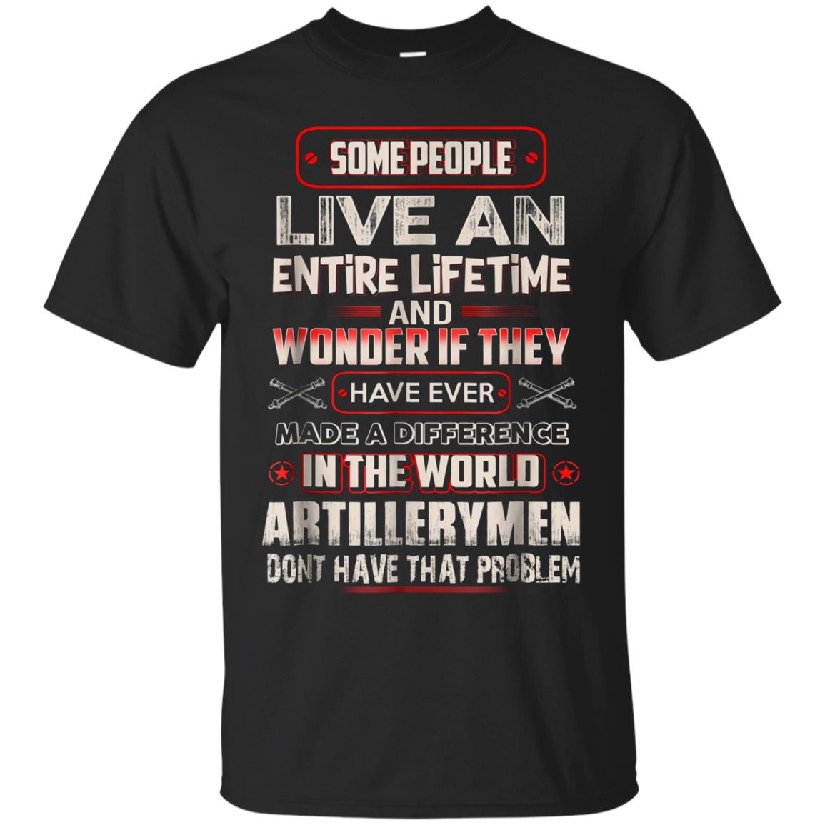 Artillerymen Tshirt , some people live an entire lifetime