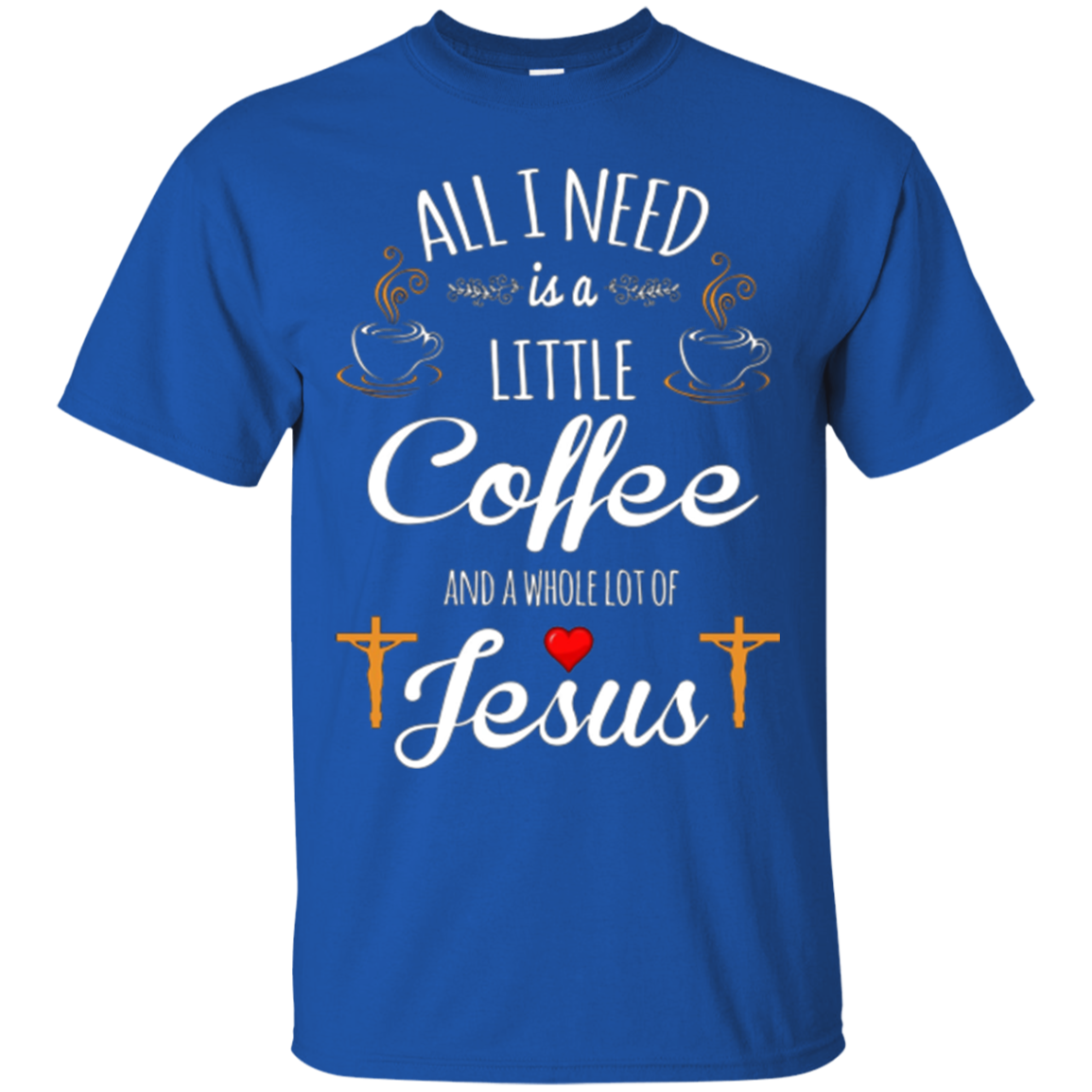 All I Need is a Little Coffee and a Whole Lot of Jesus Shirt