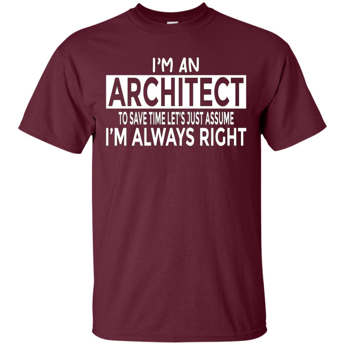 Architecture Shirt Architect Just Assume I'm Always Right