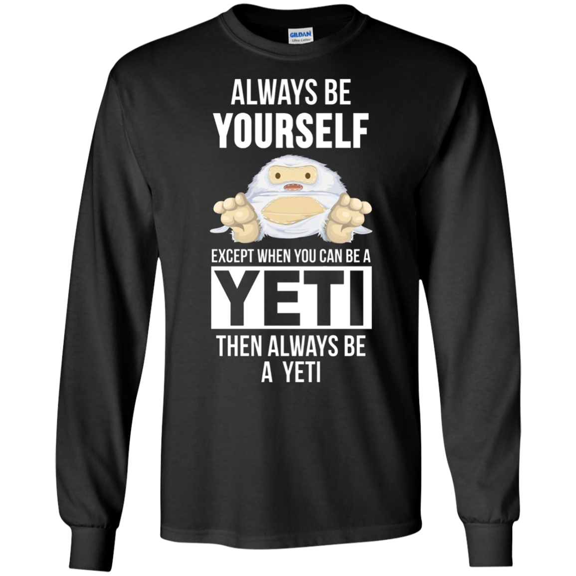 Always be yourself except when you can be a yeti t-shirt