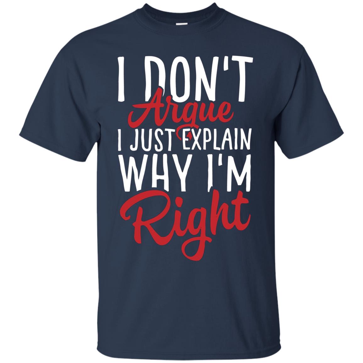 "I Don't Argue, I Just Explain Why I'm Right" Funny T Shirt