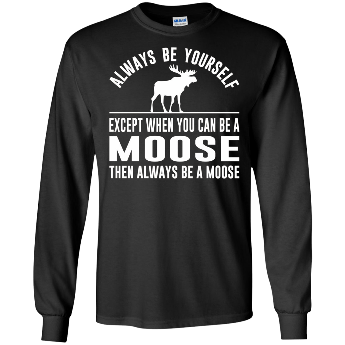 Always Be Yourself - Except When You Can Be a Moose Shirt