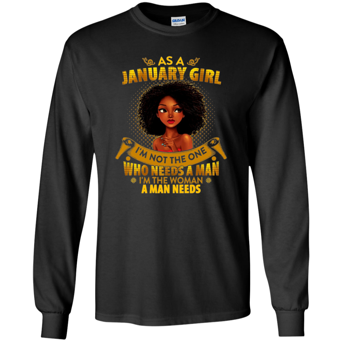 As A January Girl I'm The Woman A Man Needs Long Sleeve