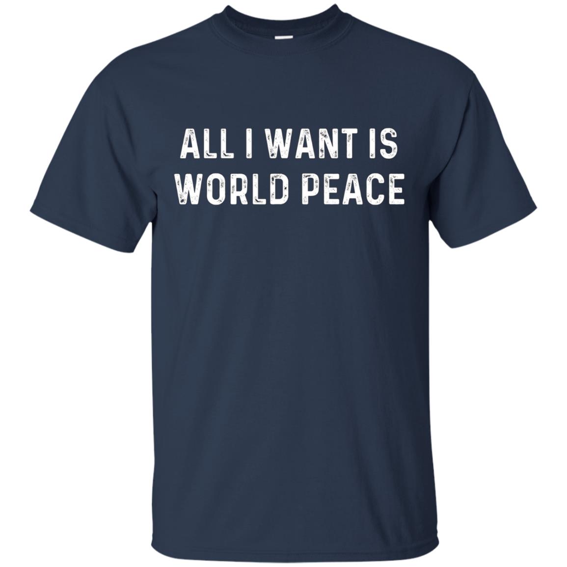 All I Want Is World Peace | Anti-war Harmony T-Shirt