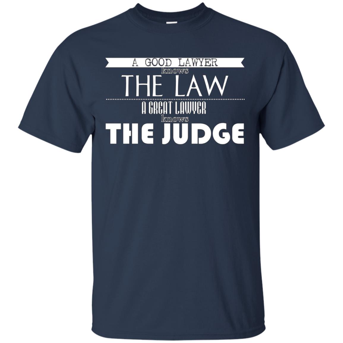 A Good Lawyer Knows The Law A Great Lawyer The Judge Shirt