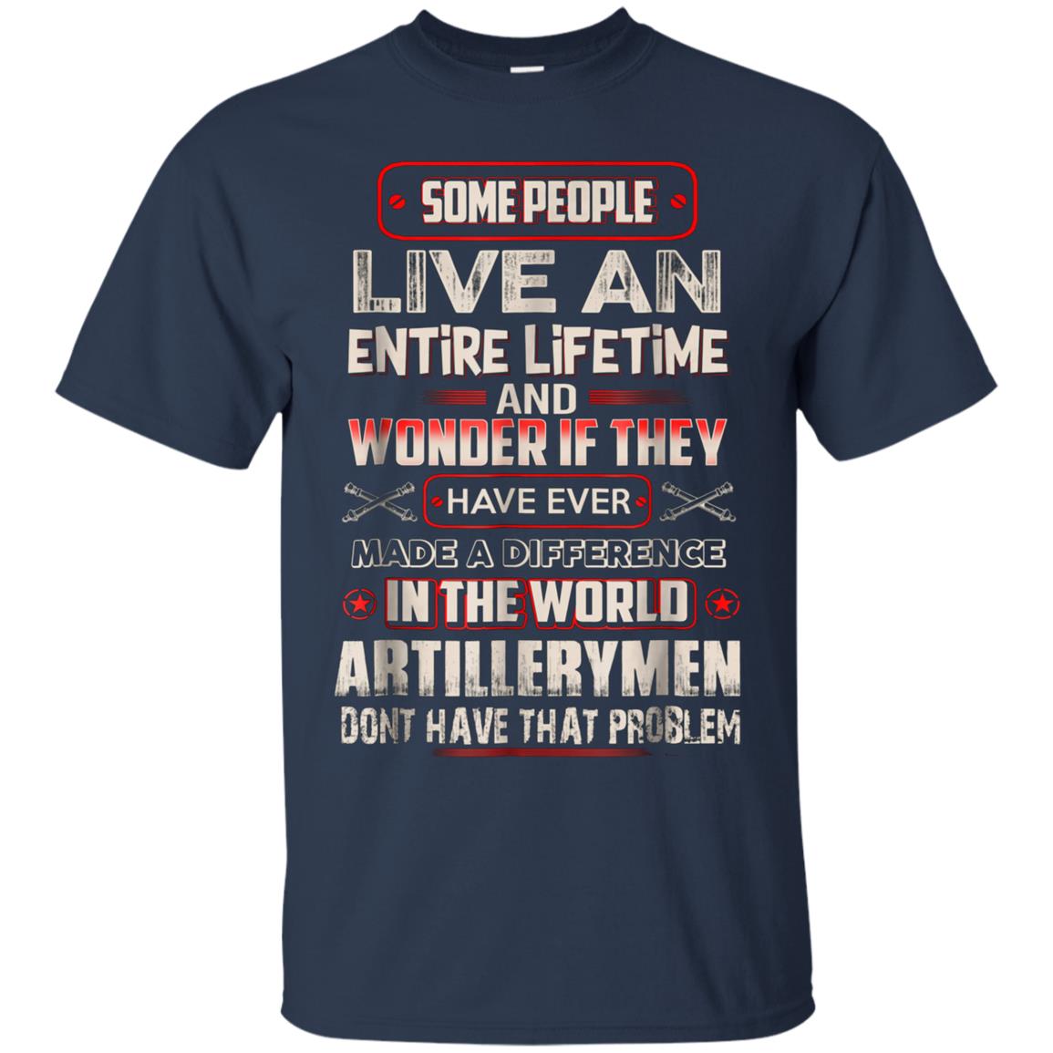 Artillerymen Tshirt , some people live an entire lifetime