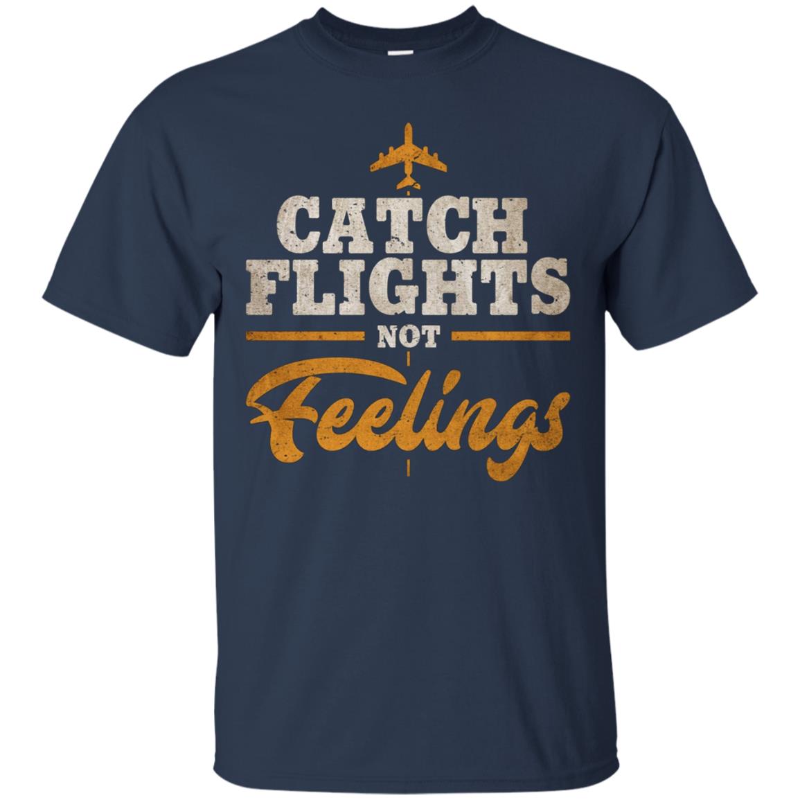 "Catch Flights Not Feelings" Funny Airline Traveler T-shirt