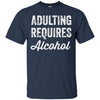 Image of Adulting Requires Alcohol T-Shirt - Funny Drinking Lovers