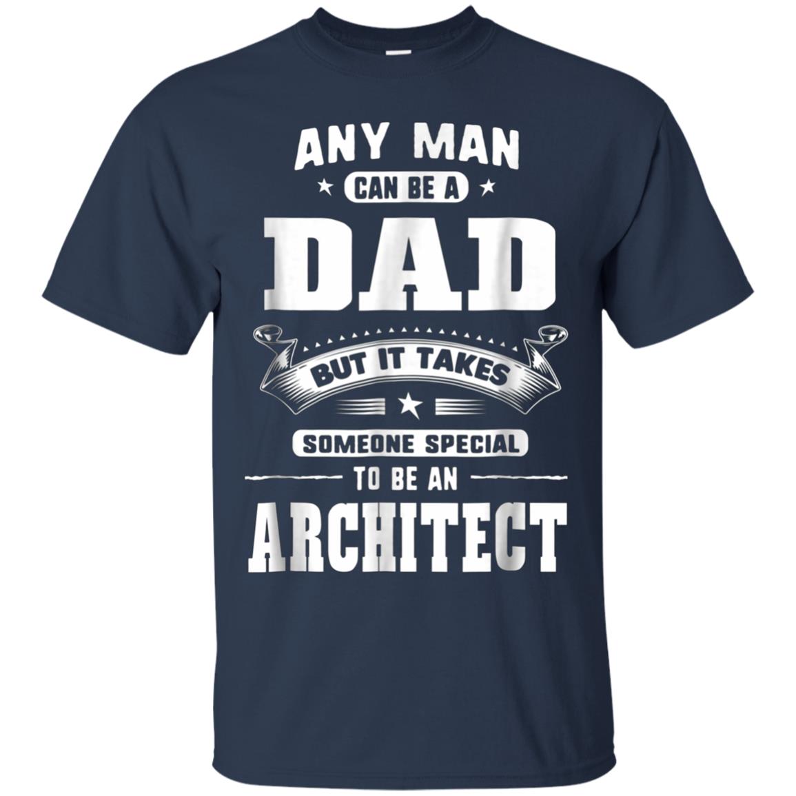 Any Man Can Be A Dad Special One An Architect T-Shirt