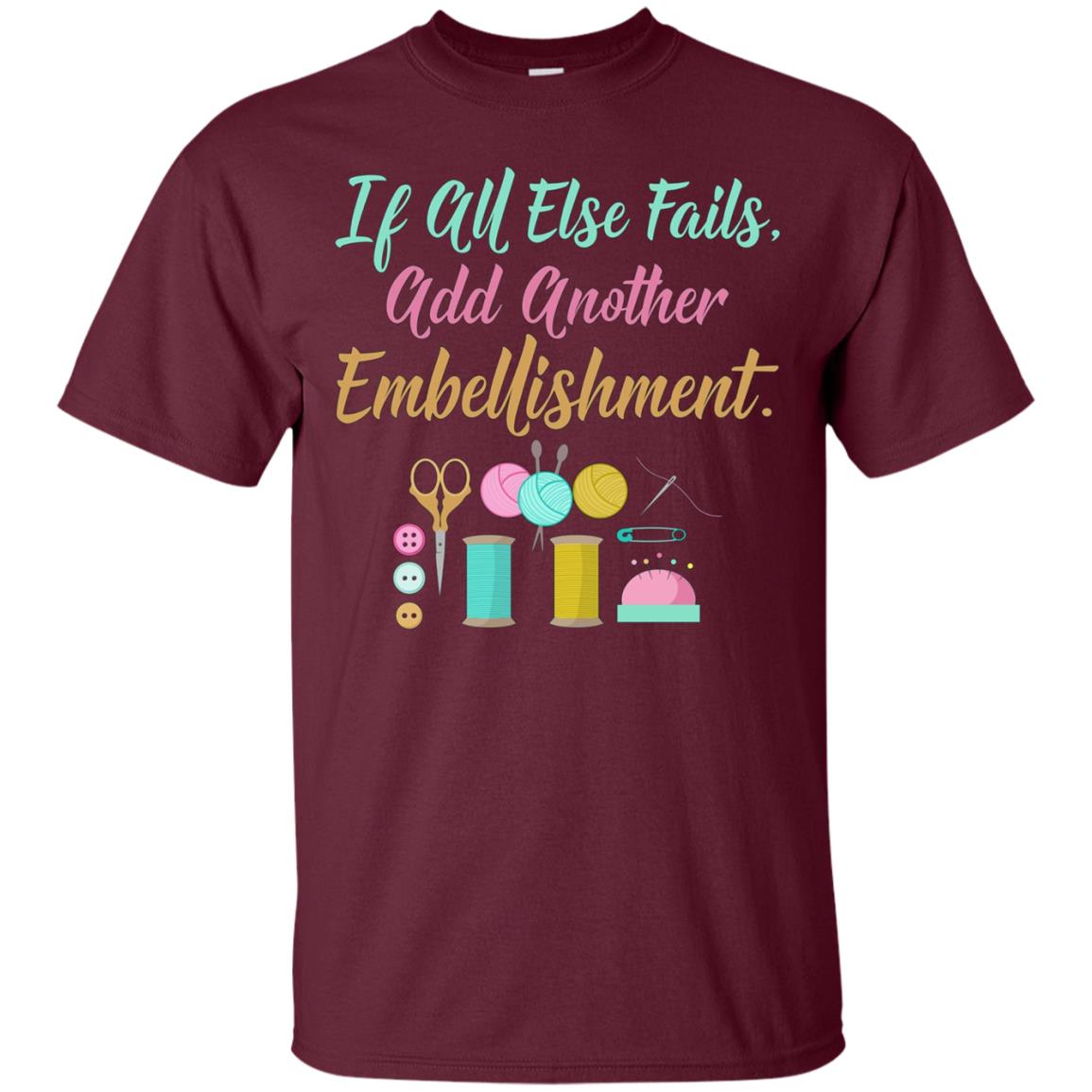 All Else Fails Add Embellishment Crafting Crafts T-Shirt