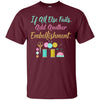Image of All Else Fails Add Embellishment Crafting Crafts T-Shirt