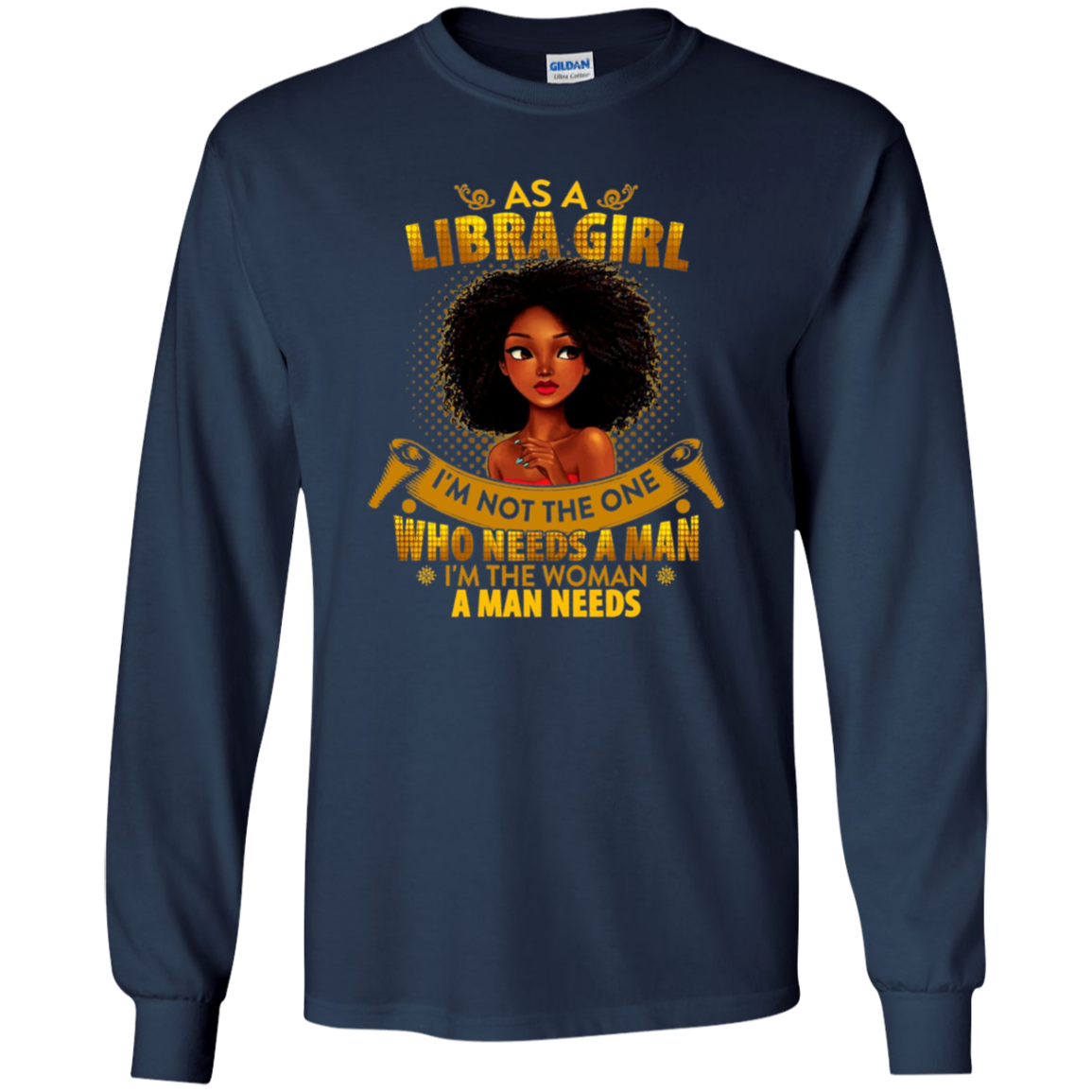 As A Libra Girl I'm The Woman A Man Needs Long Sleeve